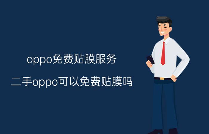 oppo免费贴膜服务 二手oppo可以免费贴膜吗？